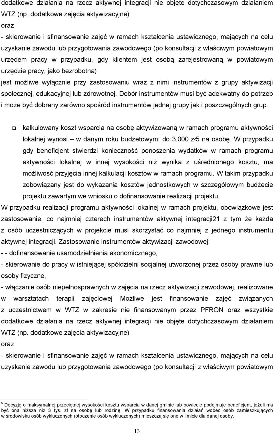 powiatowym urzędem pracy w przypadku, gdy klientem jest osobą zarejestrowaną w powiatowym urzędzie pracy, jako bezrobotna) jest możliwe wyłącznie przy zastosowaniu wraz z nimi instrumentów z grupy