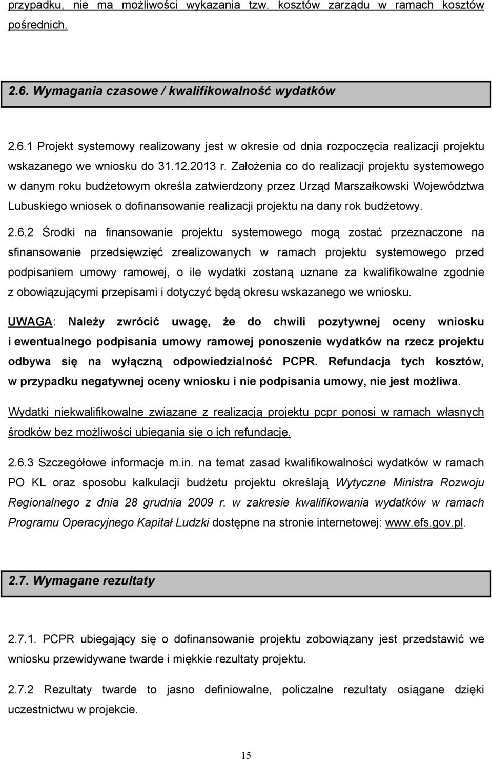 Założenia co do realizacji projektu systemowego w danym roku budżetowym określa zatwierdzony przez Urząd Marszałkowski Województwa Lubuskiego wniosek o dofinansowanie realizacji projektu na dany rok