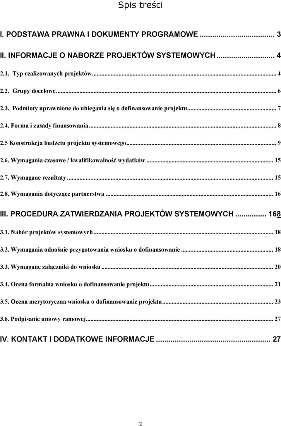 .. 16 III. PROCEDURA ZATWIERDZANIA PROJEKTÓW SYSTEMOWYCH... 168 3.1. Nabór projektów systemowych... 18 3.2. Wymagania odnośnie przygotowania wniosku o dofinansowanie... 18 3.3. Wymagane załączniki do wniosku.