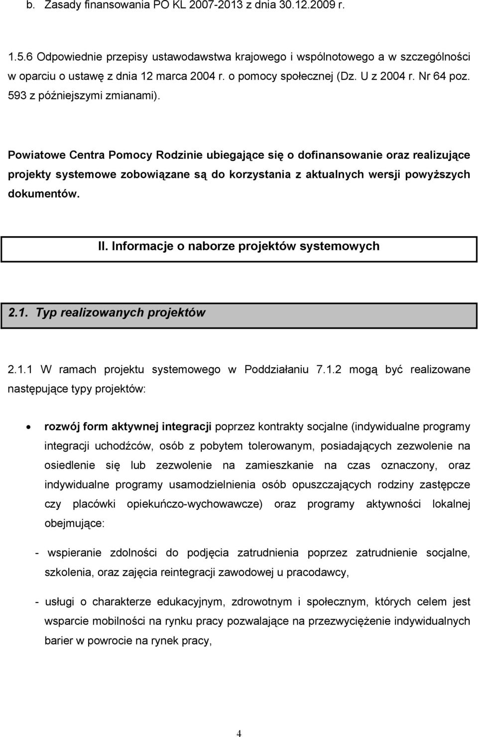 Powiatowe Centra Pomocy Rodzinie ubiegające się o dofinansowanie oraz realizujące projekty systemowe zobowiązane są do korzystania z aktualnych wersji powyższych dokumentów. II.