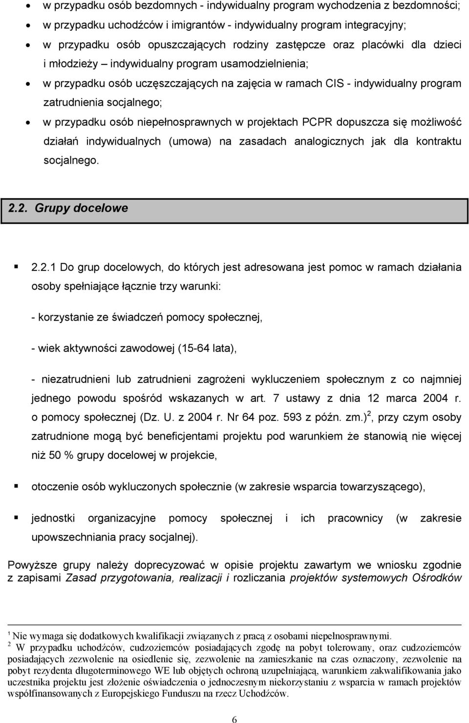 niepełnosprawnych w projektach PCPR dopuszcza się możliwość działań indywidualnych (umowa) na zasadach analogicznych jak dla kontraktu socjalnego. 2.