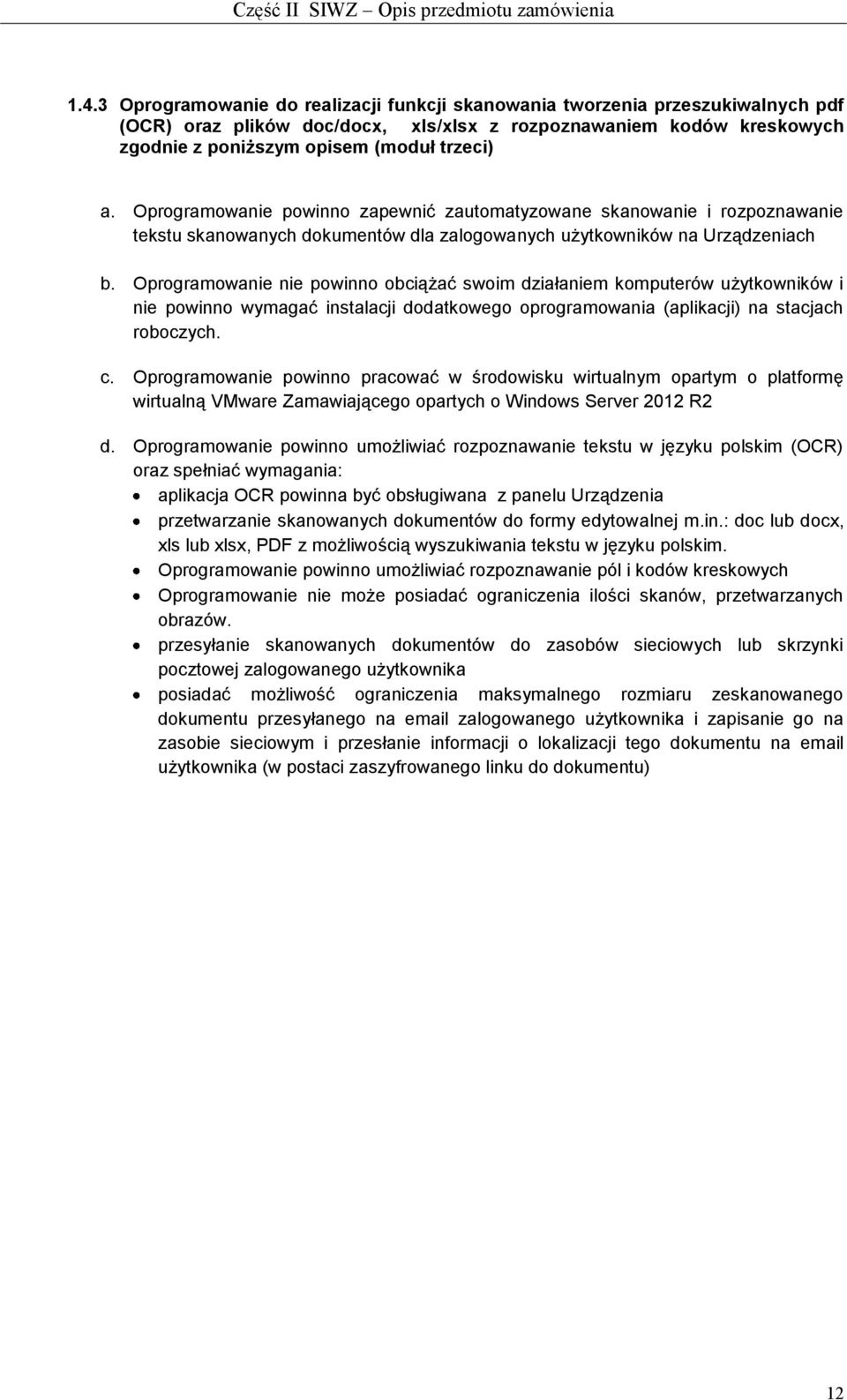 Oprogramowanie nie powinno obciążać swoim działaniem komputerów użytkowników i nie powinno wymagać instalacji dodatkowego oprogramowania (aplikacji) na stacjach roboczych. c.