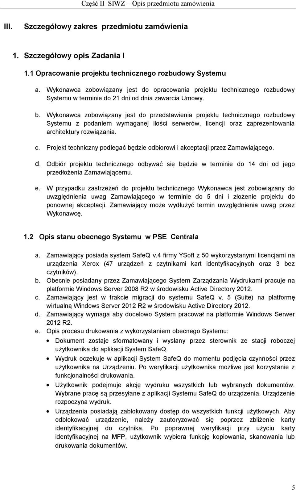 Wykonawca zobowiązany jest do przedstawienia projektu technicznego rozbudowy Systemu z podaniem wymaganej ilości serwerów, licencji oraz zaprezentowania architektury rozwiązania. c.