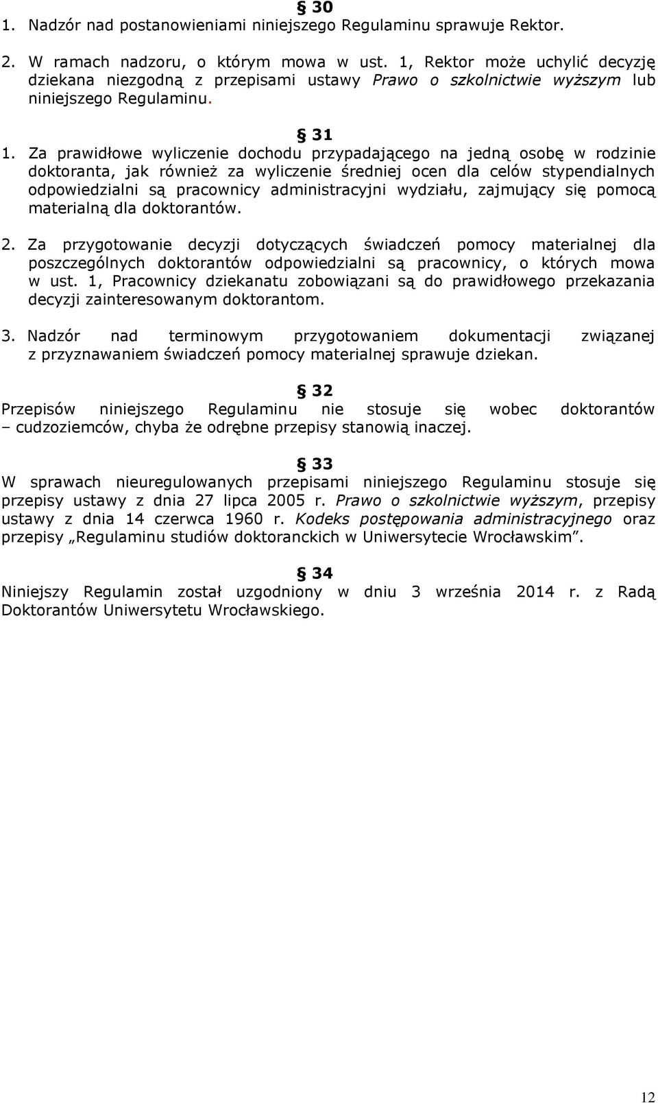 Za prawidłowe wyliczenie dochodu przypadającego na jedną osobę w rodzinie doktoranta, jak również za wyliczenie średniej ocen dla celów stypendialnych odpowiedzialni są pracownicy administracyjni