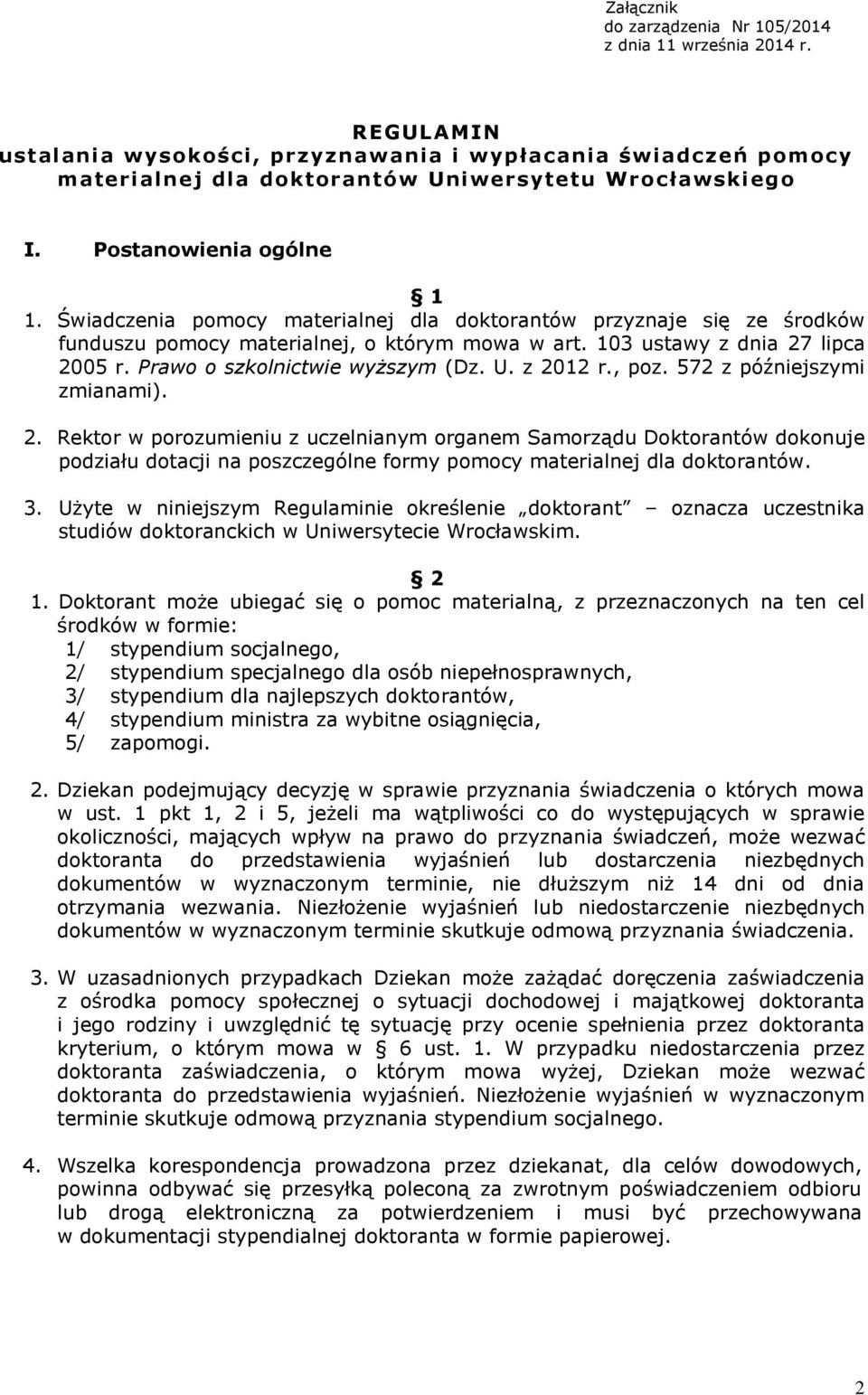 Prawo o szkolnictwie wyższym (Dz. U. z 2012 r., poz. 572 z późniejszymi zmianami). 2. Rektor w porozumieniu z uczelnianym organem Samorządu Doktorantów dokonuje podziału dotacji na poszczególne formy pomocy materialnej dla doktorantów.