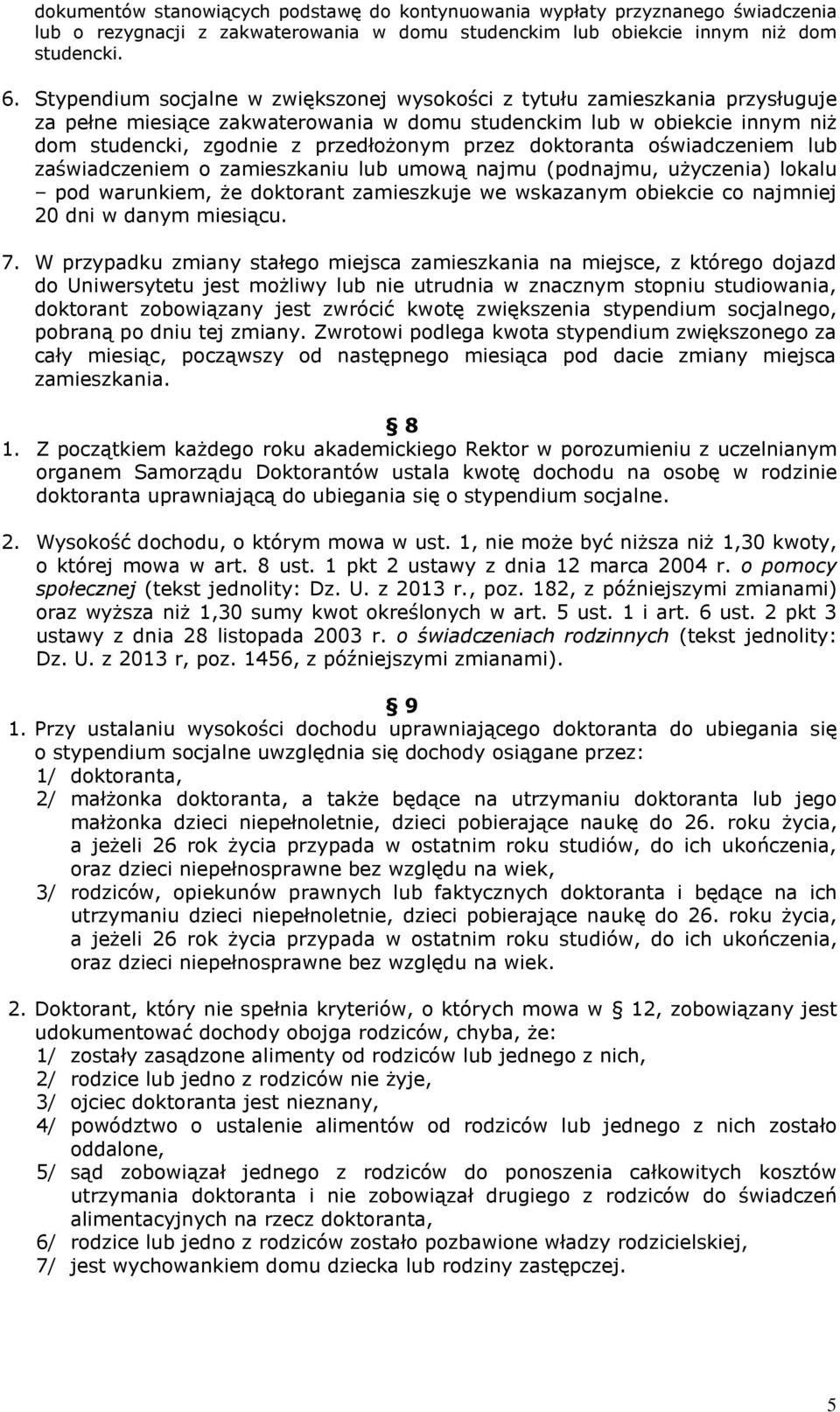 doktoranta oświadczeniem lub zaświadczeniem o zamieszkaniu lub umową najmu (podnajmu, użyczenia) lokalu pod warunkiem, że doktorant zamieszkuje we wskazanym obiekcie co najmniej 20 dni w danym