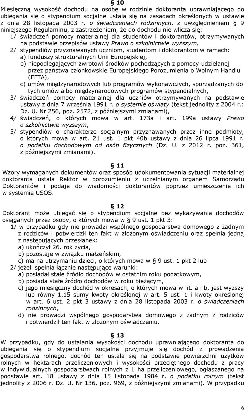 podstawie przepisów ustawy Prawo o szkolnictwie wyższym, 2/ stypendiów przyznawanych uczniom, studentom i doktorantom w ramach: a) funduszy strukturalnych Unii Europejskiej, b) niepodlegających