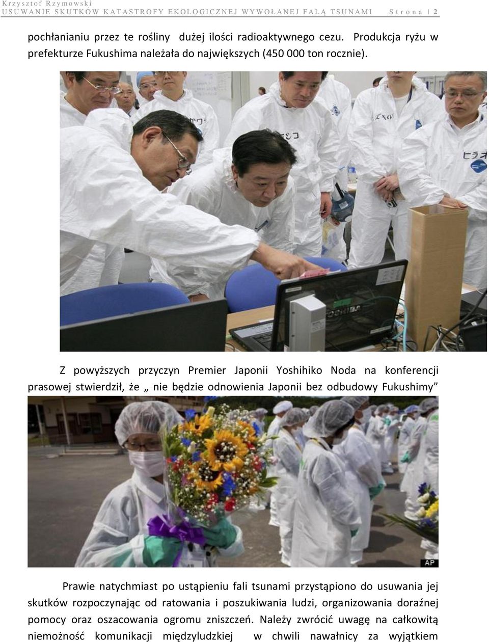 Z powyższych przyczyn Premier Japonii Yoshihiko Noda na konferencji prasowej stwierdził, że nie będzie odnowienia Japonii bez odbudowy Fukushimy Prawie natychmiast po ustąpieniu
