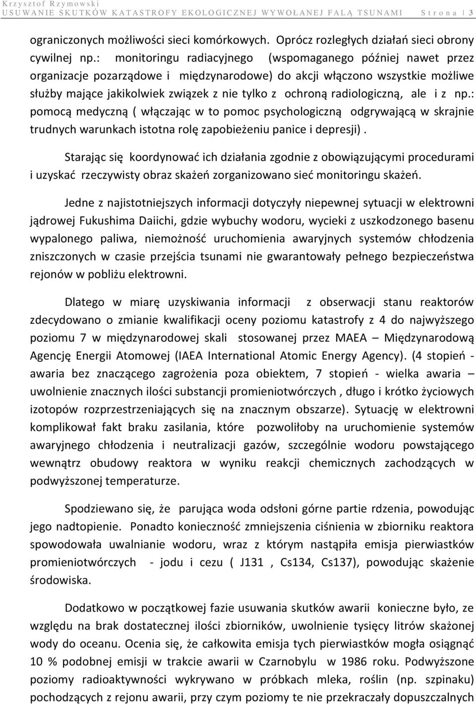 : monitoringu radiacyjnego (wspomaganego później nawet przez organizacje pozarządowe i międzynarodowe) do akcji włączono wszystkie możliwe służby mające jakikolwiek związek z nie tylko z ochroną