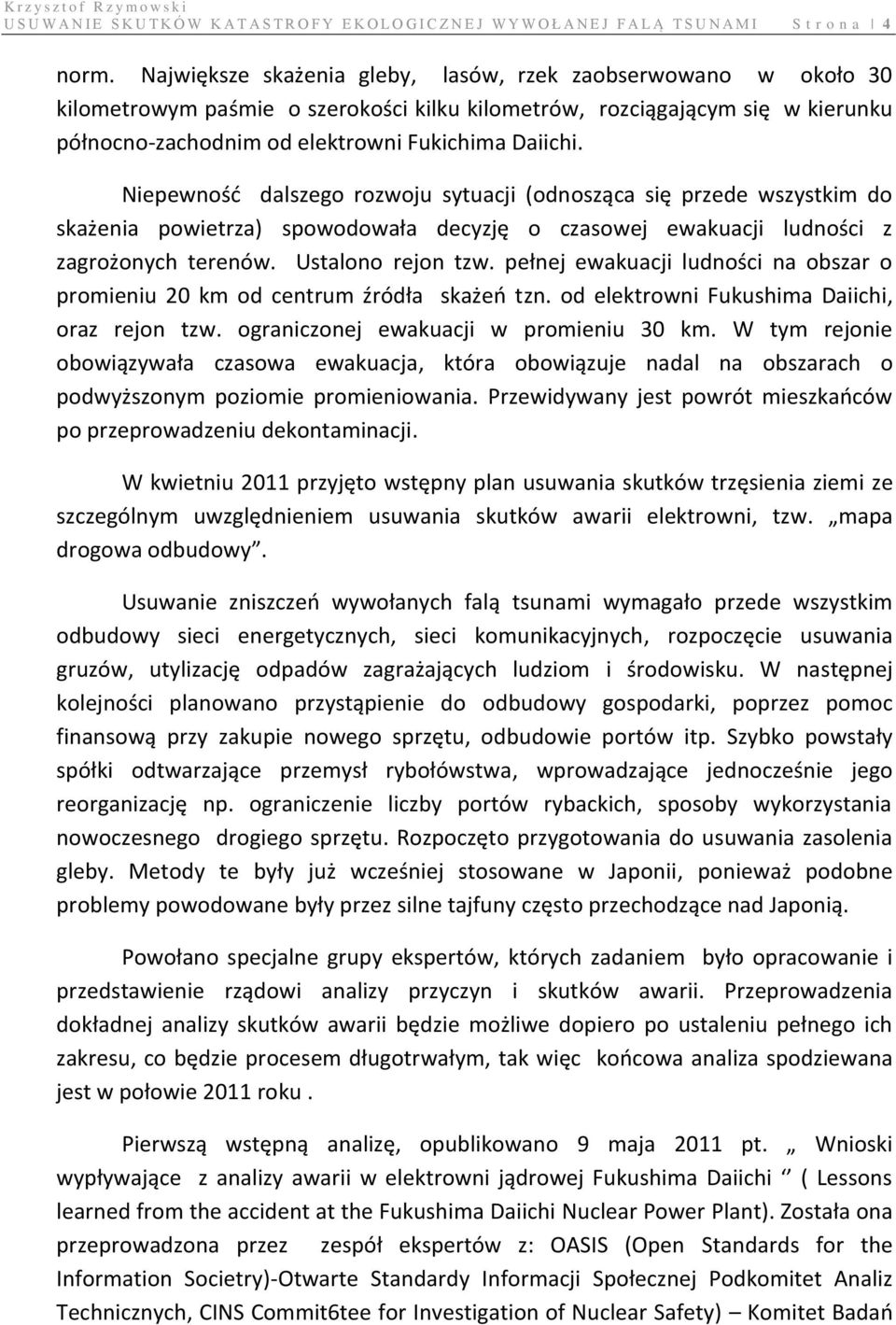 Niepewność dalszego rozwoju sytuacji (odnosząca się przede wszystkim do skażenia powietrza) spowodowała decyzję o czasowej ewakuacji ludności z zagrożonych terenów. Ustalono rejon tzw.