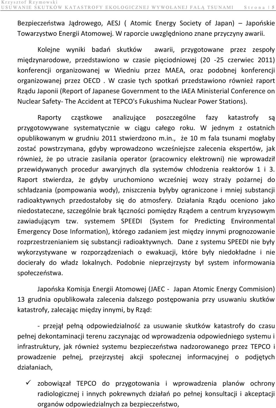 Kolejne wyniki badań skutków awarii, przygotowane przez zespoły międzynarodowe, przedstawiono w czasie pięciodniowej (20-25 czerwiec 2011) konferencji organizowanej w Wiedniu przez MAEA, oraz