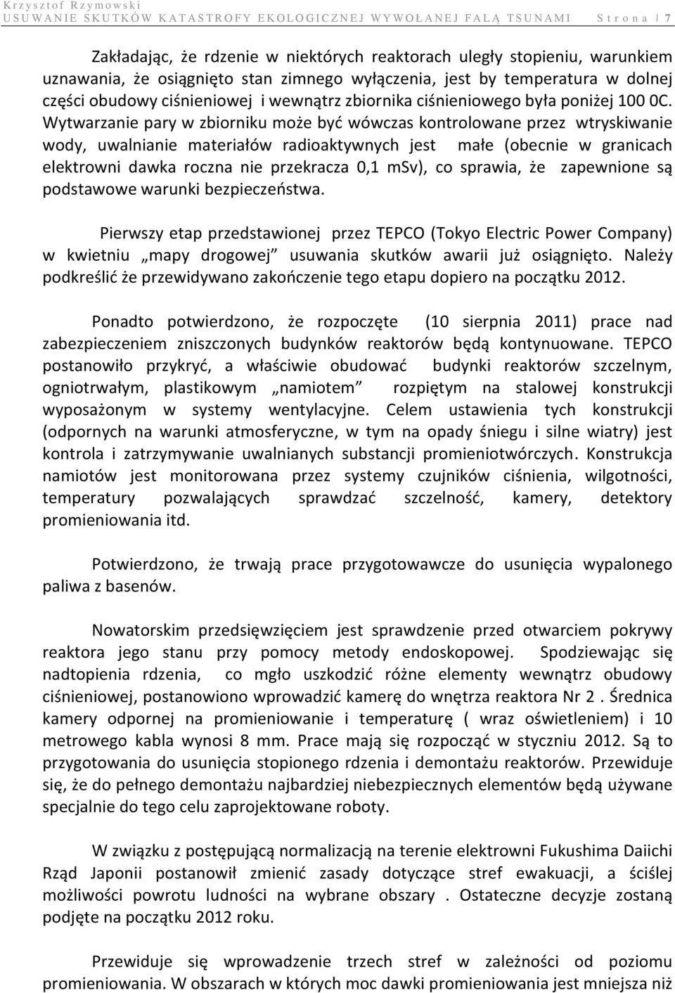 Wytwarzanie pary w zbiorniku może być wówczas kontrolowane przez wtryskiwanie wody, uwalnianie materiałów radioaktywnych jest małe (obecnie w granicach elektrowni dawka roczna nie przekracza 0,1
