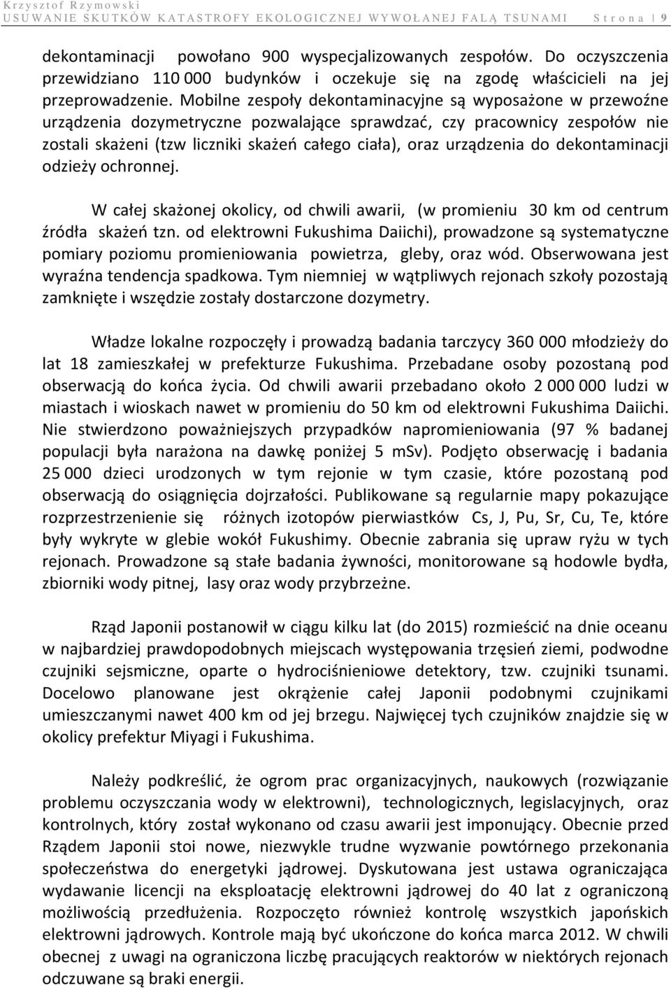 Mobilne zespoły dekontaminacyjne są wyposażone w przewoźne urządzenia dozymetryczne pozwalające sprawdzać, czy pracownicy zespołów nie zostali skażeni (tzw liczniki skażeń całego ciała), oraz