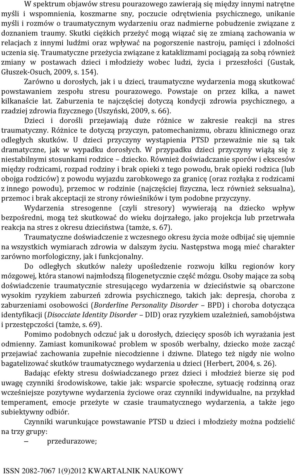 Skutki ciężkich przeżyć mogą wiązać się ze zmianą zachowania w relacjach z innymi ludźmi oraz wpływać na pogorszenie nastroju, pamięci i zdolności uczenia się.