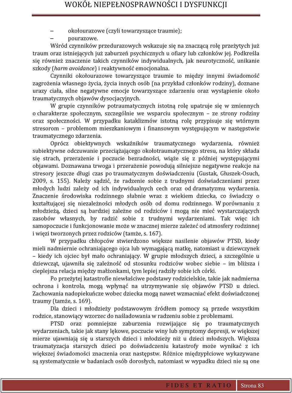Podkreśla się również znaczenie takich czynników indywidualnych, jak neurotyczność, unikanie szkody (harm avoidance) i reaktywność emocjonalna.