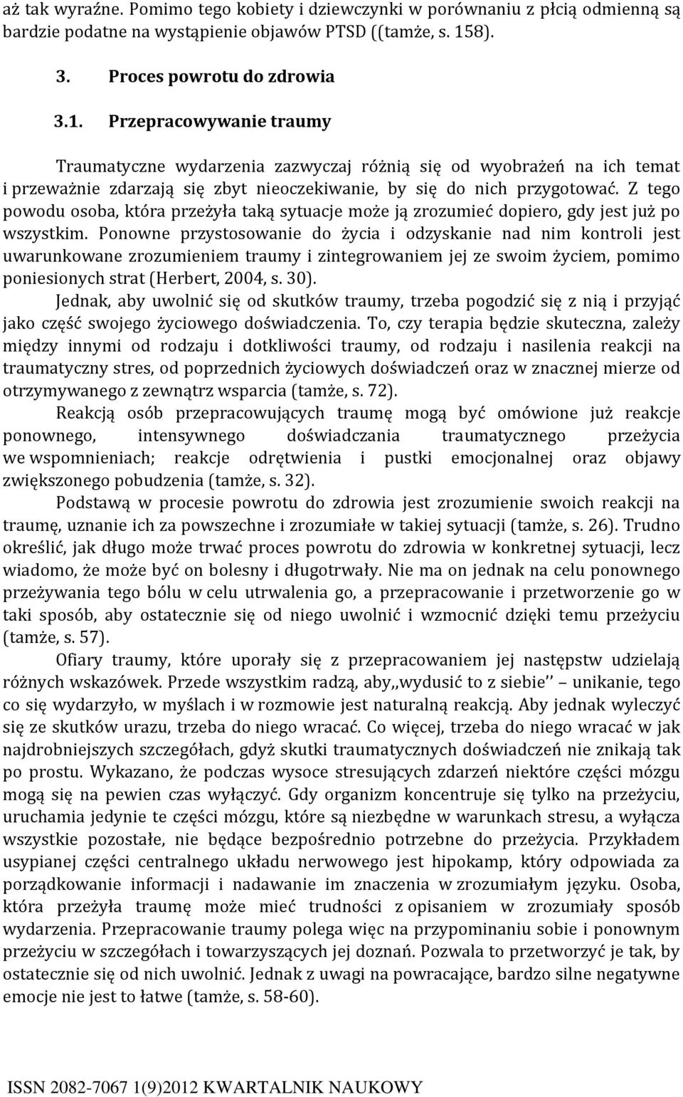 Przepracowywanie traumy Traumatyczne wydarzenia zazwyczaj różnią się od wyobrażeń na ich temat i przeważnie zdarzają się zbyt nieoczekiwanie, by się do nich przygotować.