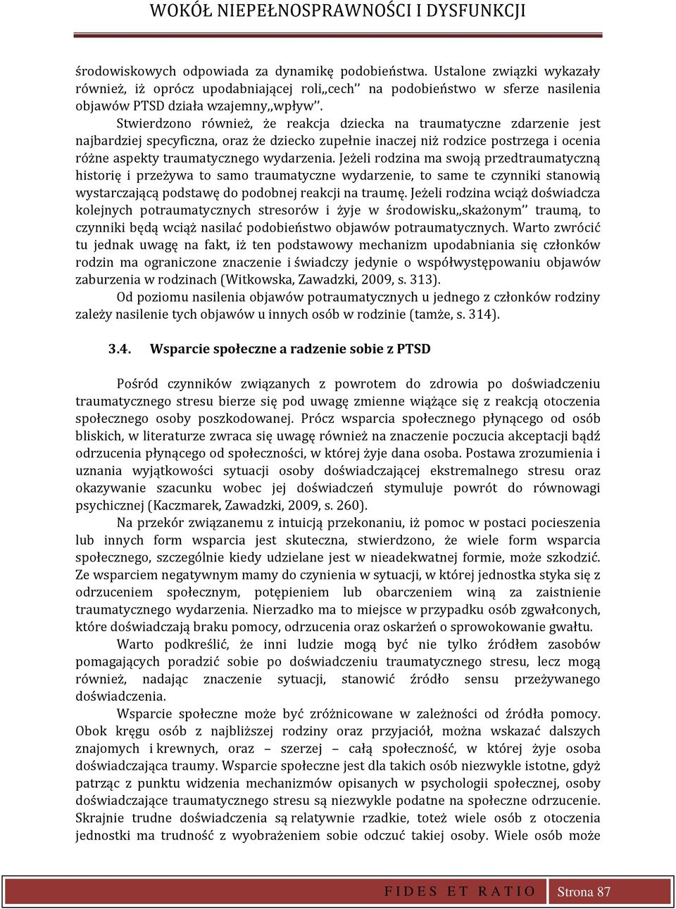 Jeżeli rodzina ma swoją przedtraumatyczną historię i przeżywa to samo traumatyczne wydarzenie, to same te czynniki stanowią wystarczającą podstawę do podobnej reakcji na traumę.