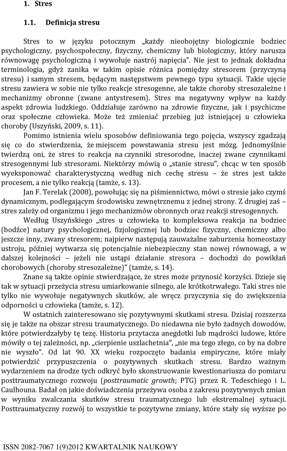 Nie jest to jednak dokładna terminologia, gdyż zanika w takim opisie różnica pomiędzy stresorem (przyczyną stresu) i samym stresem, będącym następstwem pewnego typu sytuacji.