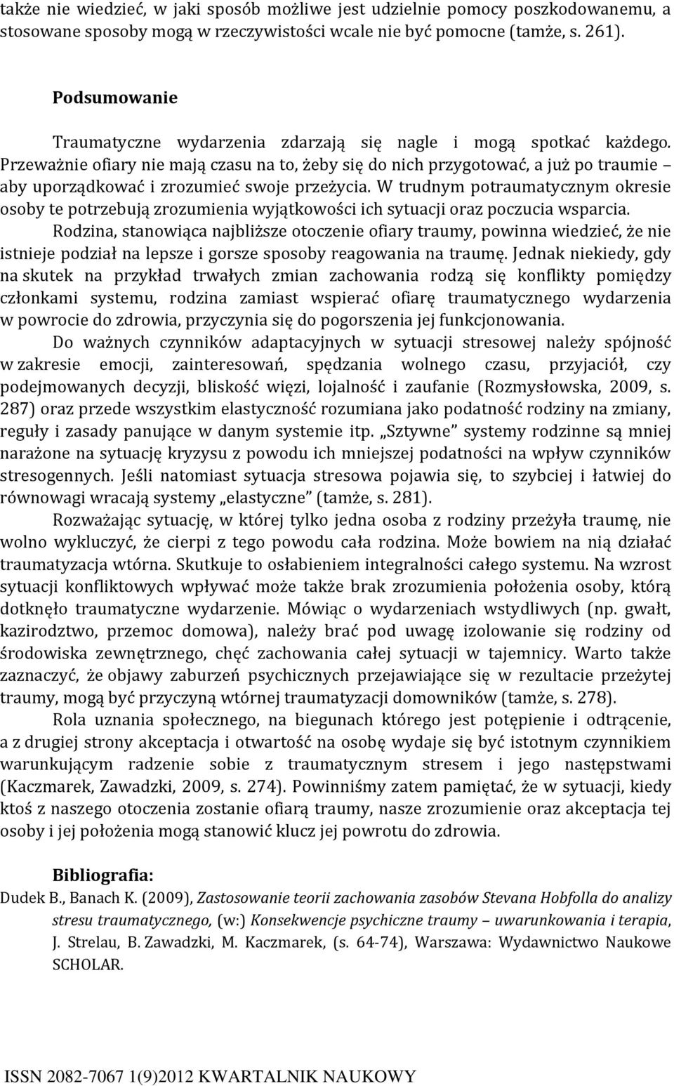 Przeważnie ofiary nie mają czasu na to, żeby się do nich przygotować, a już po traumie aby uporządkować i zrozumieć swoje przeżycia.