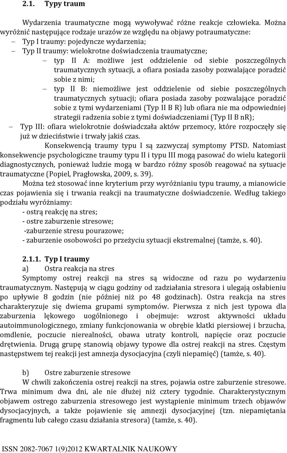 oddzielenie od siebie poszczególnych traumatycznych sytuacji, a ofiara posiada zasoby pozwalające poradzić sobie z nimi; typ II B: niemożliwe jest oddzielenie od siebie poszczególnych traumatycznych