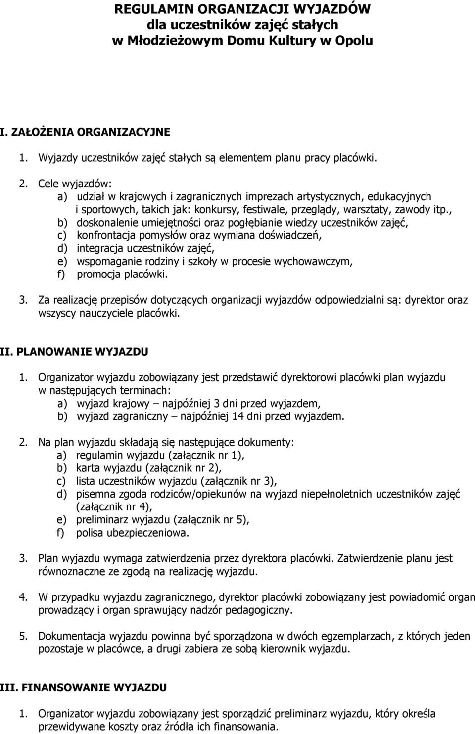 , b) doskonalenie umiejętności oraz pogłębianie wiedzy uczestników zajęć, c) konfrontacja pomysłów oraz wymiana doświadczeń, d) integracja uczestników zajęć, e) wspomaganie rodziny i szkoły w