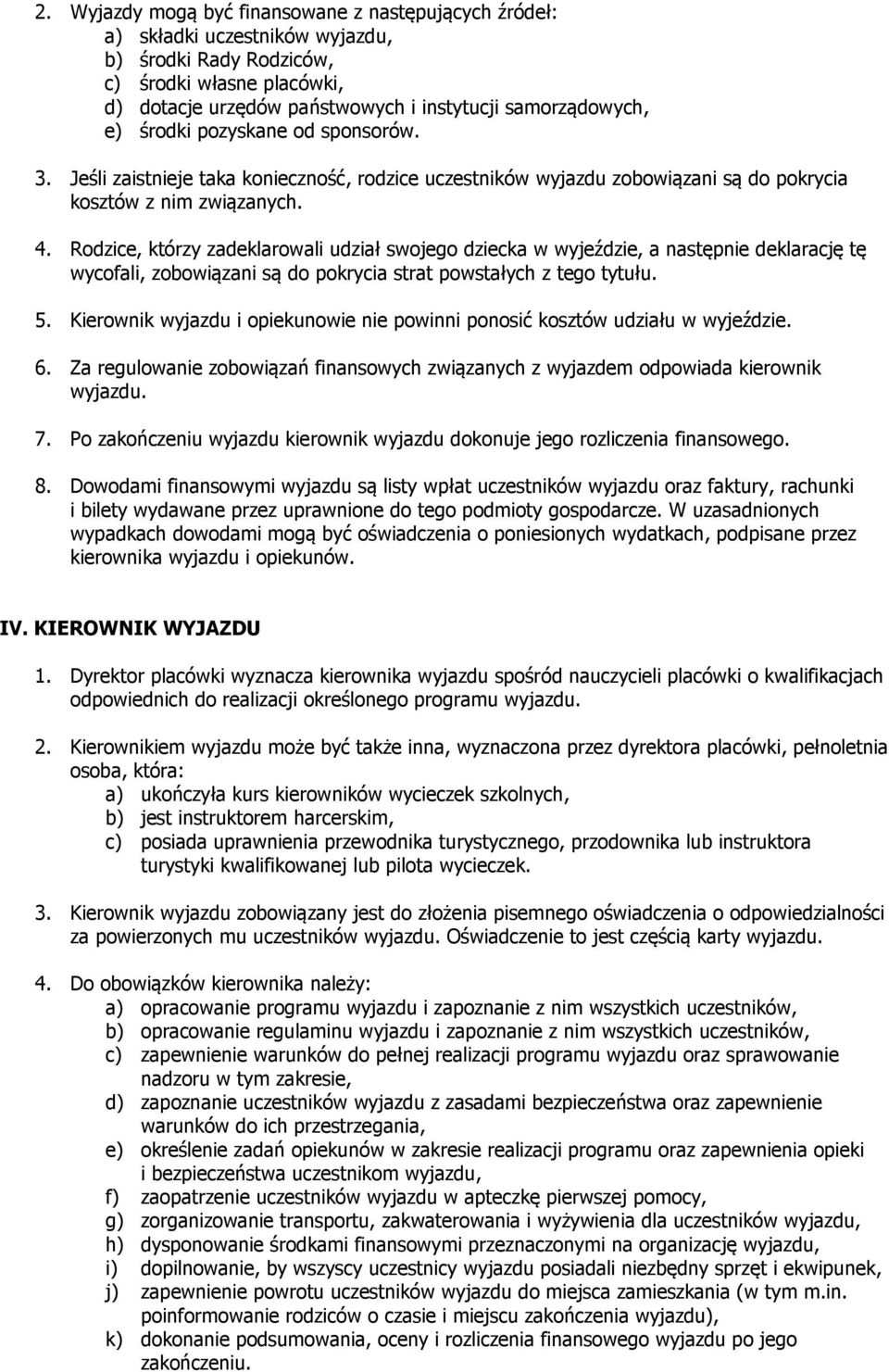 Rodzice, którzy zadeklarowali udział swojego dziecka w wyjeździe, a następnie deklarację tę wycofali, zobowiązani są do pokrycia strat powstałych z tego tytułu. 5.