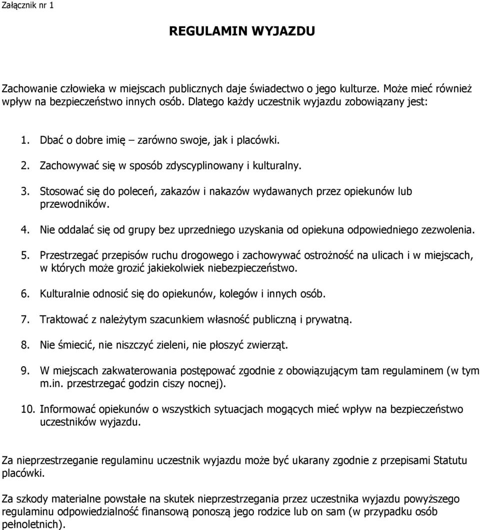 Stosować się do poleceń, zakazów i nakazów wydawanych przez opiekunów lub przewodników. 4. Nie oddalać się od grupy bez uprzedniego uzyskania od opiekuna odpowiedniego zezwolenia. 5.