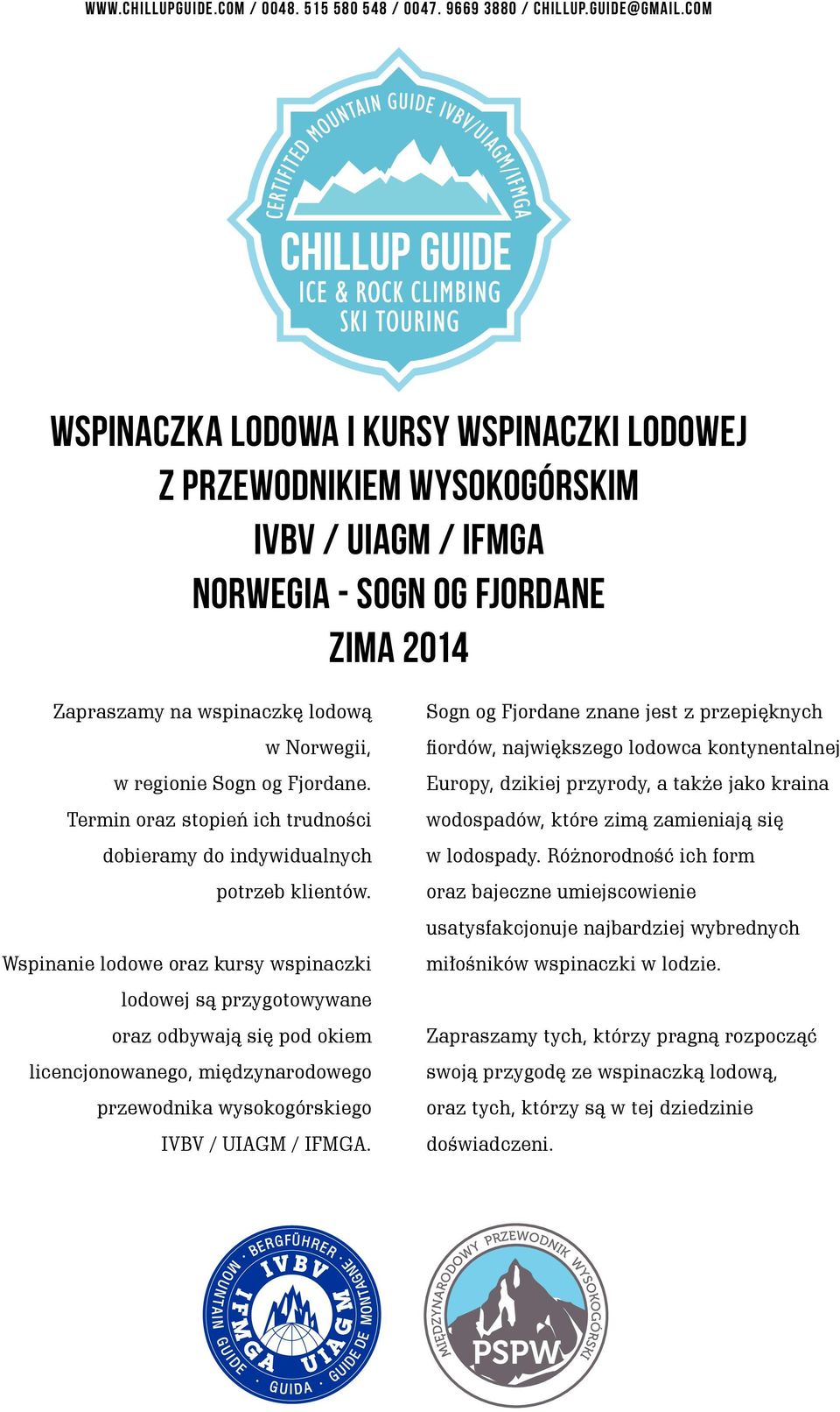 na wspinaczkę lodową w Norwegii, w regionie Sogn og Fjordane. Termin oraz stopień ich trudności dobieramy do indywidualnych potrzeb klientów.