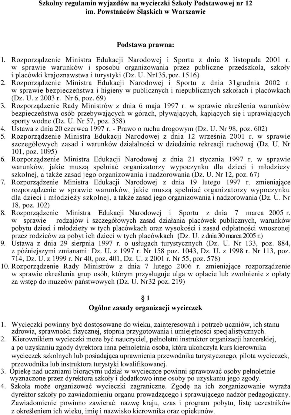 Rozporządzenie Ministra Edukacji Narodowej i Sportu z dnia 31grudnia 2002 r. w sprawie bezpieczeństwa i higieny w publicznych i niepublicznych szkołach i placówkach (Dz. U. z 2003 r. Nr 6, poz. 69) 3.