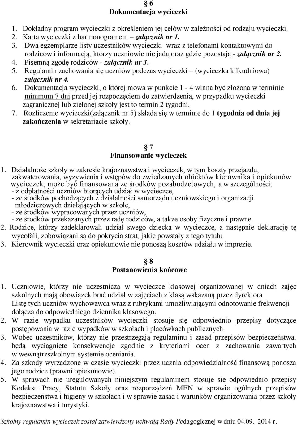 Pisemną zgodę rodziców - załącznik nr 3. 5. Regulamin zachowania się uczniów podczas wycieczki (wycieczka kilkudniowa) załącznik nr 4. 6.