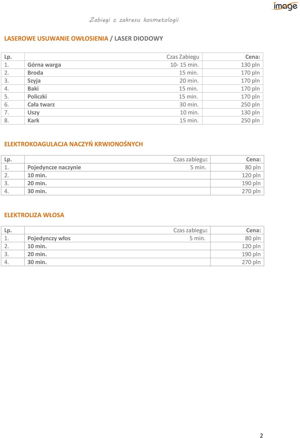 250 pln ELEKTROKOAGULACJA NACZYŃ KRWIONOŚNYCH Czas zabiegu: 1. Pojedyncze naczynie 5 min. 80 pln 2. 10 min. 120 pln 3. 20 min.