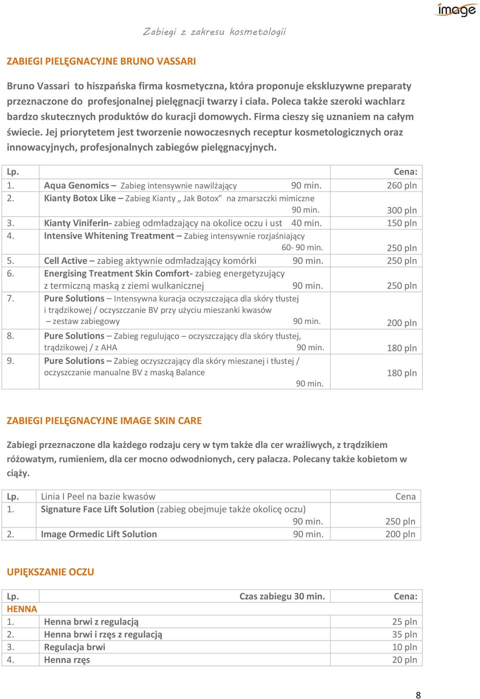 Jej priorytetem jest tworzenie nowoczesnych receptur kosmetologicznych oraz innowacyjnych, profesjonalnych zabiegów pielęgnacyjnych. 1. Aqua Genomics Zabieg intensywnie nawilżający 90 min. 260 pln 2.