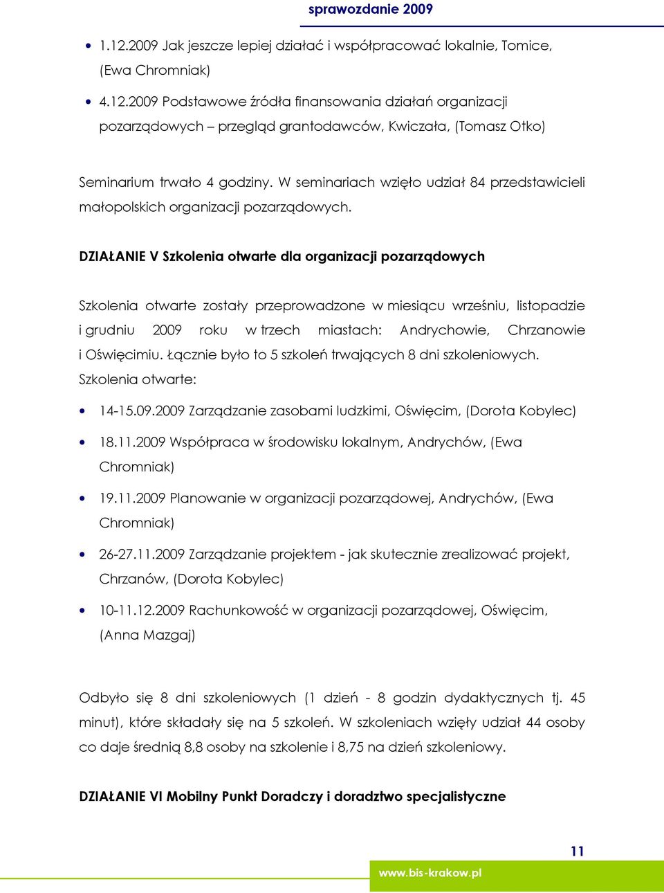 DZIAŁANIE V Szkolenia otwarte dla organizacji pozarządowych Szkolenia otwarte zostały przeprowadzone w miesiącu wrześniu, listopadzie i grudniu 2009 roku w trzech miastach: Andrychowie, Chrzanowie i