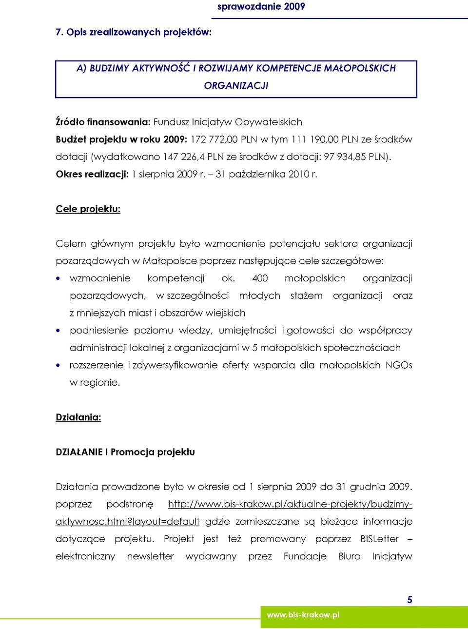 Cele projektu: Celem głównym projektu było wzmocnienie potencjału sektora organizacji pozarządowych w Małopolsce poprzez następujące cele szczegółowe: wzmocnienie kompetencji ok.