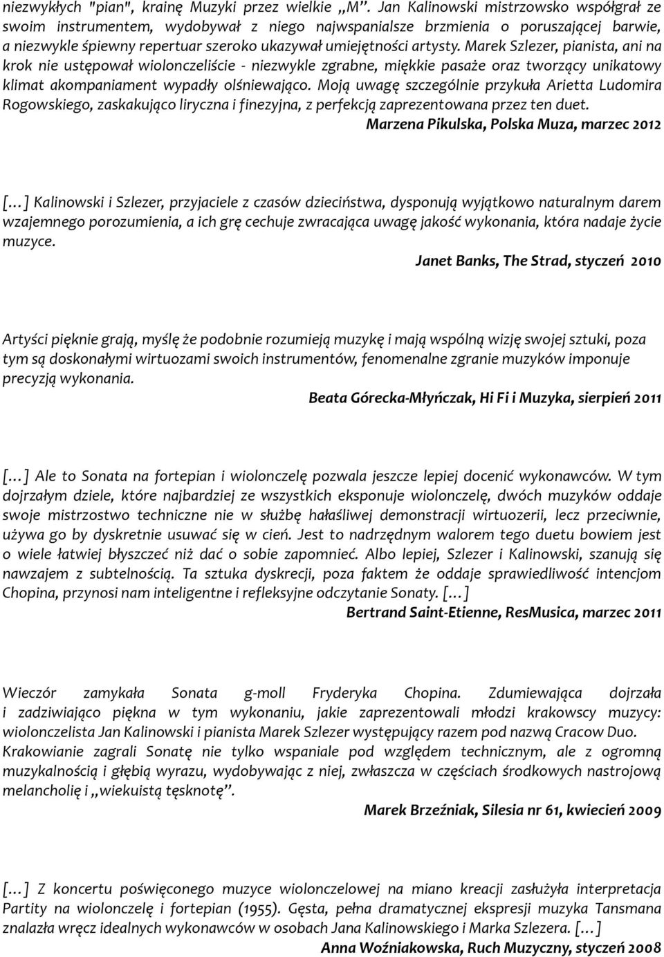 Marek Szlezer, pianista, ani na krok nie ustępował wiolonczeliście - niezwykle zgrabne, miękkie pasaże oraz tworzący unikatowy klimat akompaniament wypadły olśniewająco.