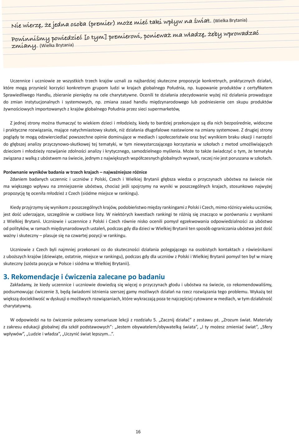 w krajach globalnego Południa, np. kupowanie produktów z certyfikatem Sprawiedliwego Handlu, zbieranie pieniędzy na cele charytatywne.