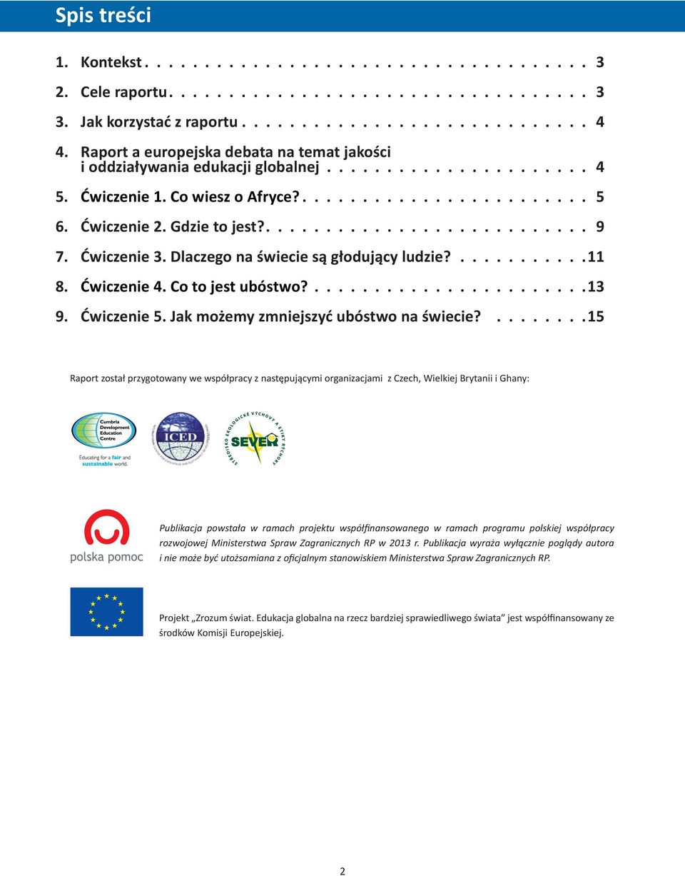 Ćwiczenie 3. Dlaczego na świecie są głodujący ludzie?...........11 8. Ćwiczenie 4. Co to jest ubóstwo?.......................13 9. Ćwiczenie 5. Jak możemy zmniejszyć ubóstwo na świecie?
