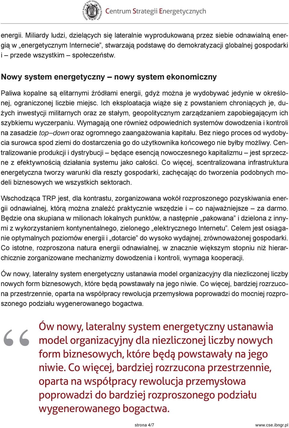 społeczeństw. Nowy system energetyczny nowy system ekonomiczny Paliwa kopalne są elitarnymi źródłami energii, gdyż można je wydobywać jedynie w określonej, ograniczonej liczbie miejsc.