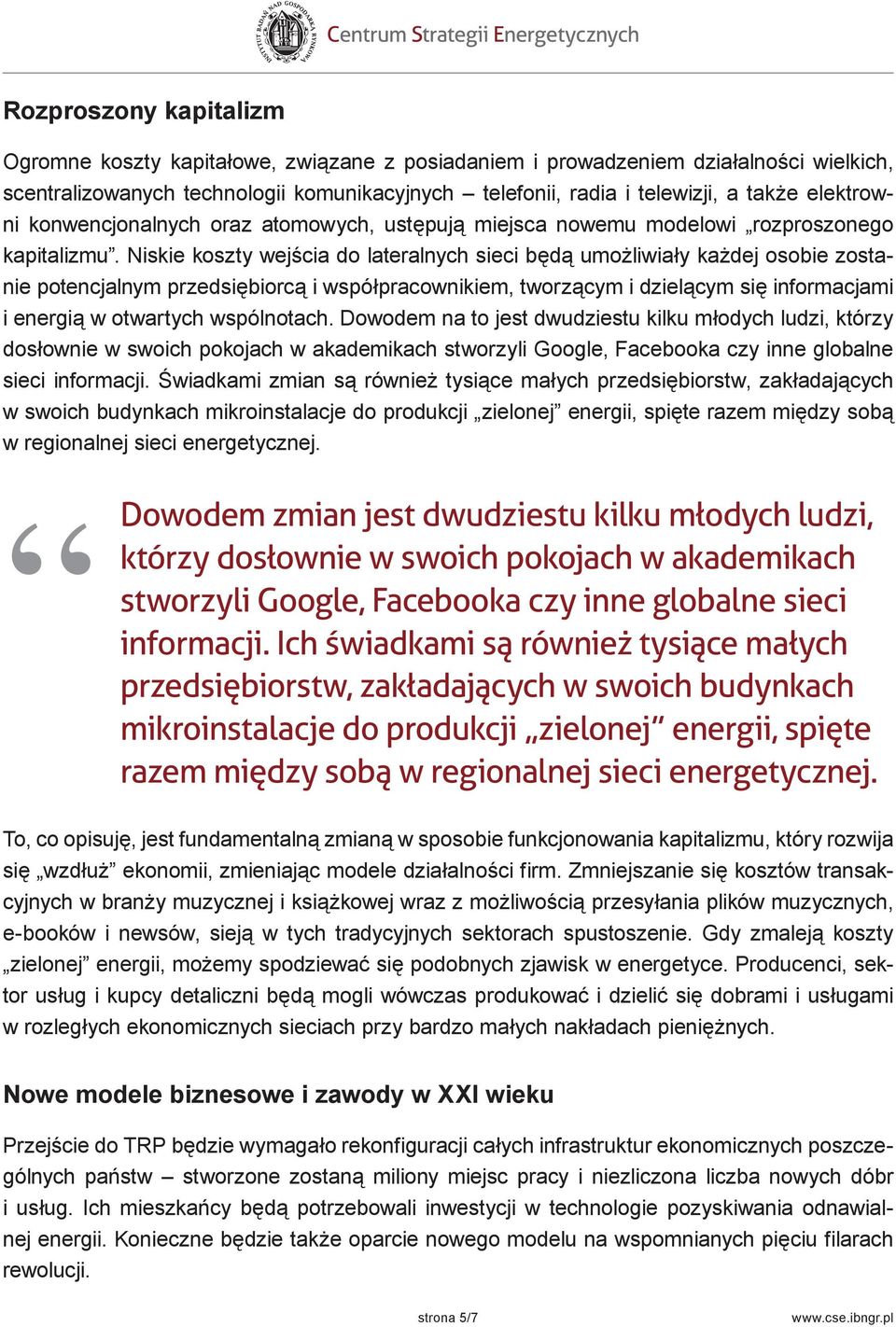 Niskie koszty wejścia do lateralnych sieci będą umożliwiały każdej osobie zostanie potencjalnym przedsiębiorcą i współpracownikiem, tworzącym i dzielącym się informacjami i energią w otwartych