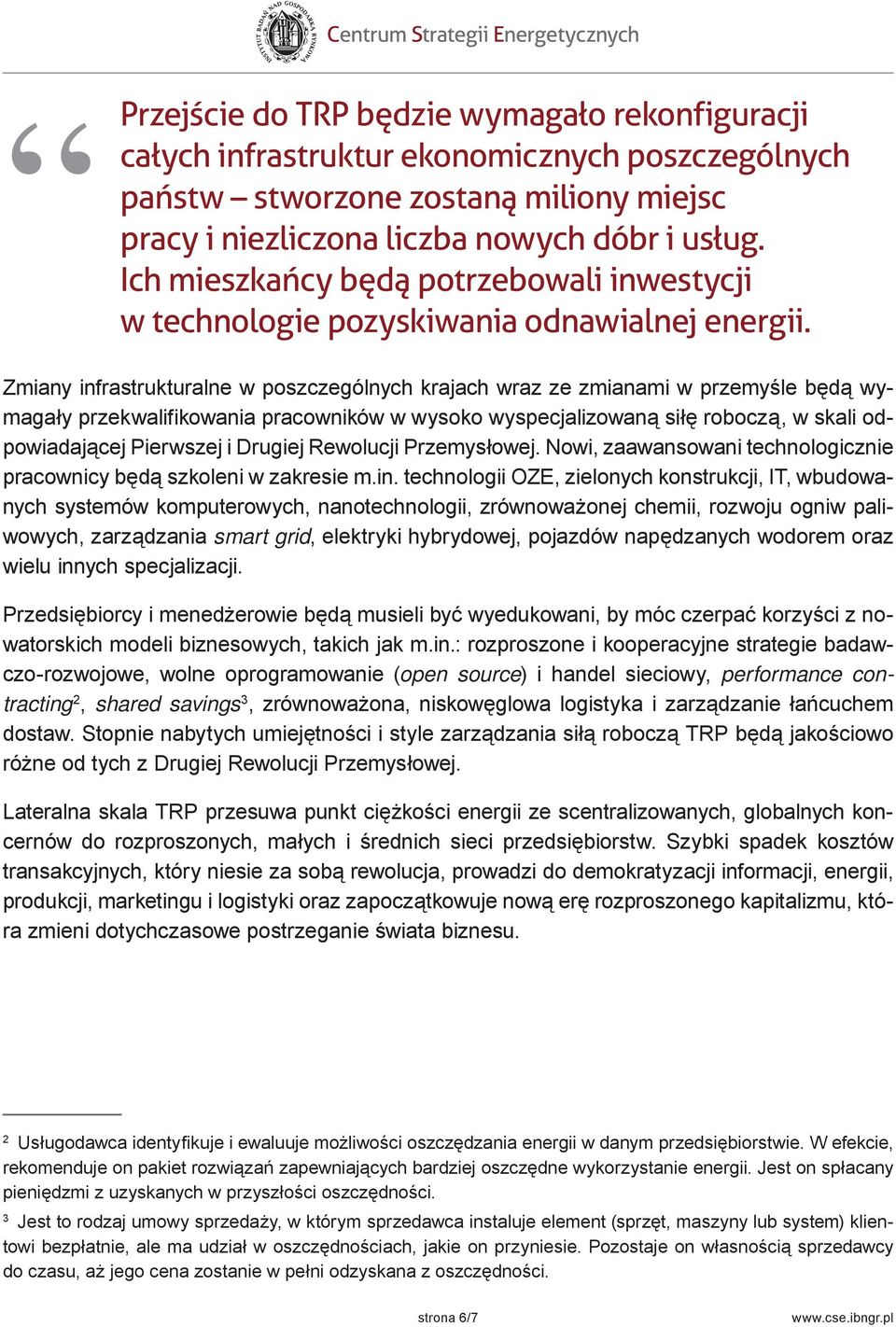 Zmiany infrastrukturalne w poszczególnych krajach wraz ze zmianami w przemyśle będą wymagały przekwalifikowania pracowników w wysoko wyspecjalizowaną siłę roboczą, w skali odpowiadającej Pierwszej i
