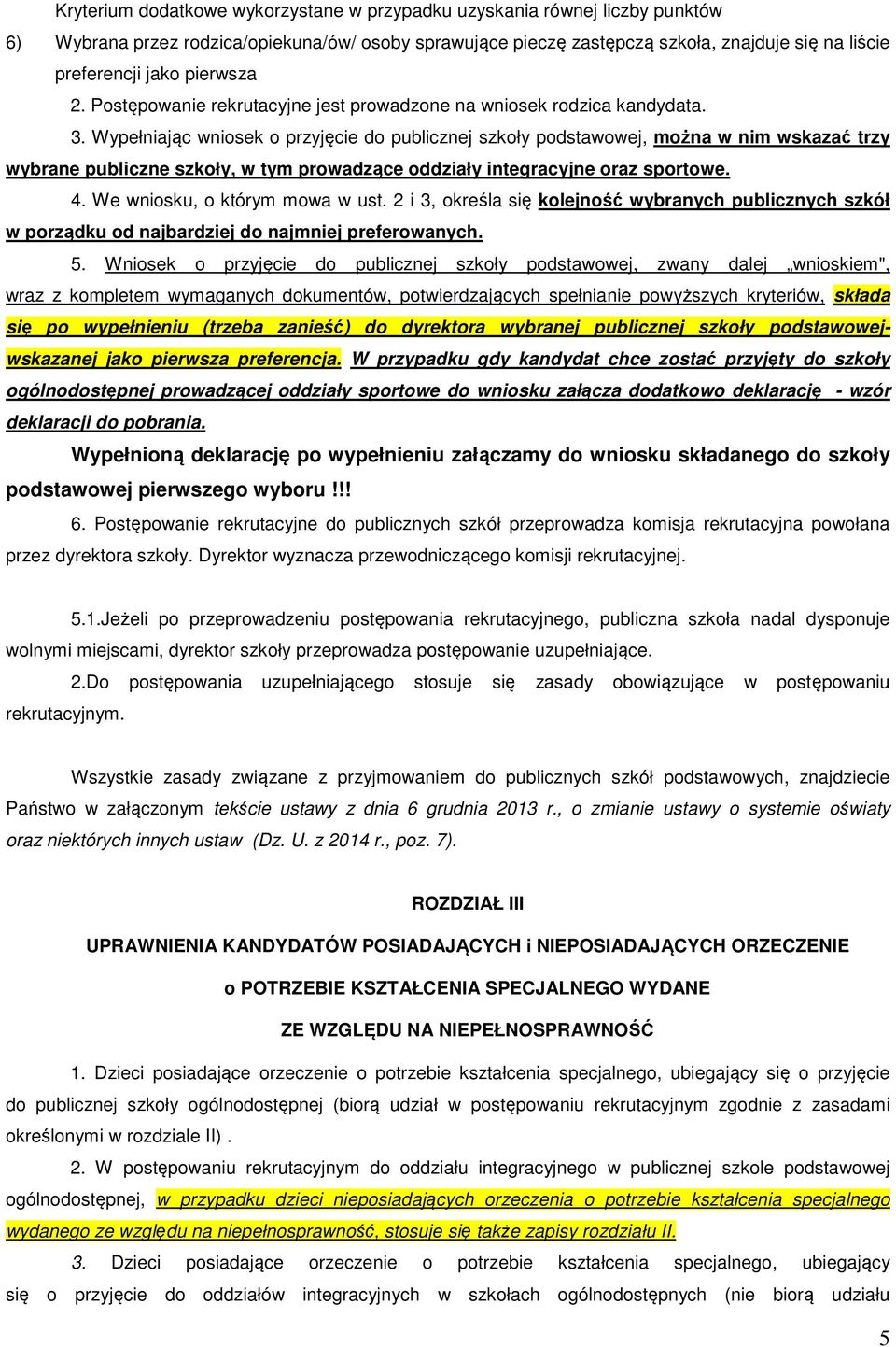 Wypełniając wniosek o przyjęcie do publicznej szkoły podstawowej, można w nim wskazać trzy wybrane publiczne szkoły, w tym prowadzące oddziały integracyjne oraz sportowe. 4.