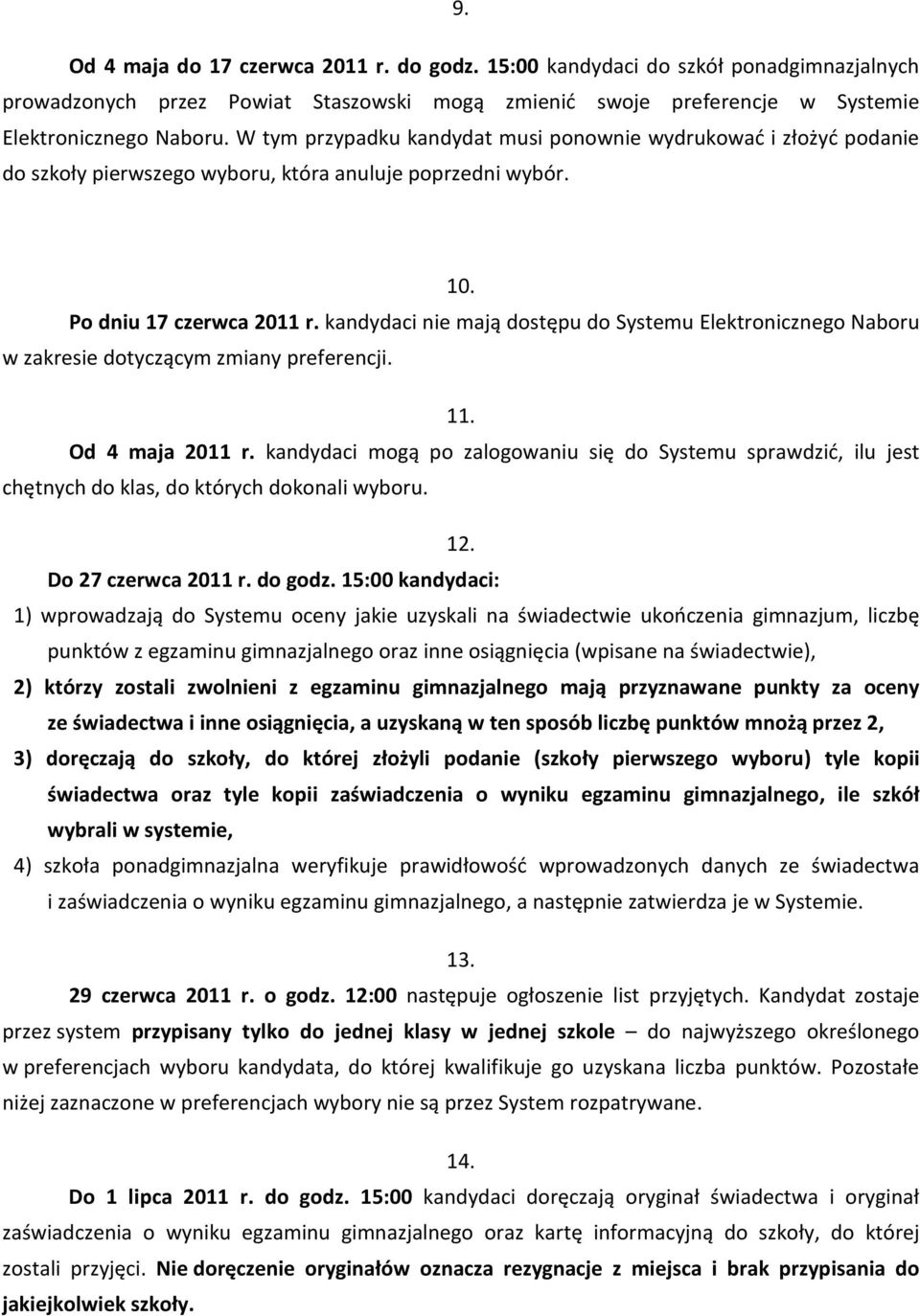 kandydaci nie mają dostępu do Systemu Elektronicznego Naboru w zakresie dotyczącym zmiany preferencji. 11. Od 4 maja 2011 r.