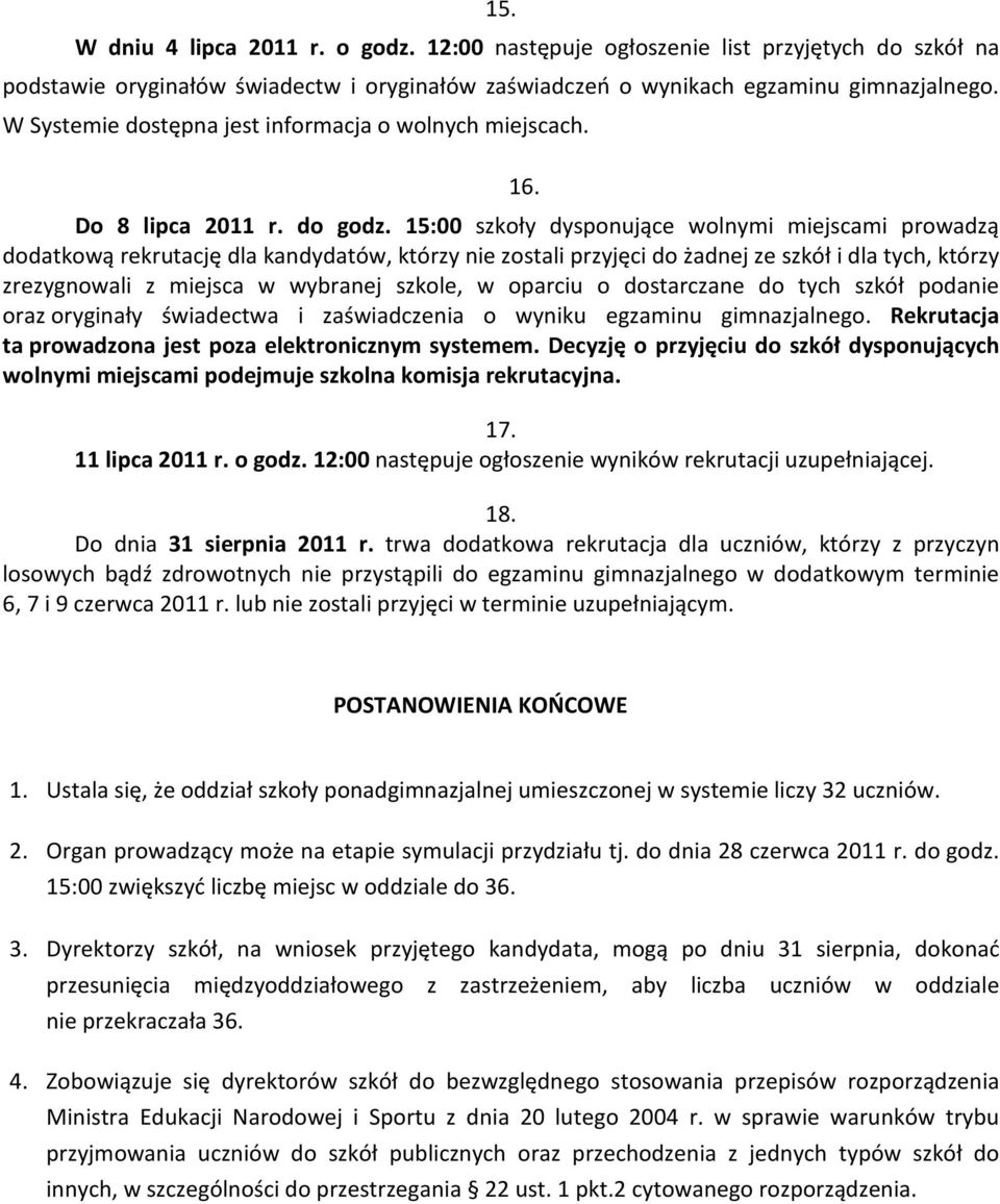 15:00 szkoły dysponujące wolnymi miejscami prowadzą dodatkową rekrutację dla kandydatów, którzy nie zostali przyjęci do żadnej ze szkół i dla tych, którzy zrezygnowali z miejsca w wybranej szkole, w