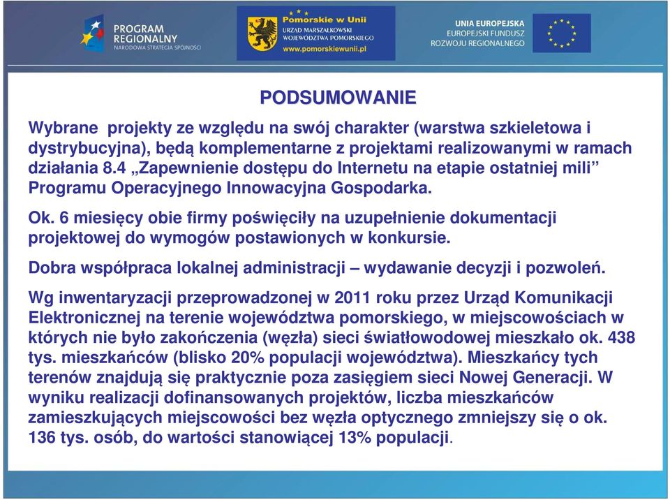 6 miesięcy obie firmy poświęciły na uzupełnienie dokumentacji projektowej do wymogów postawionych w konkursie. Dobra współpraca lokalnej administracji wydawanie decyzji i pozwoleń.