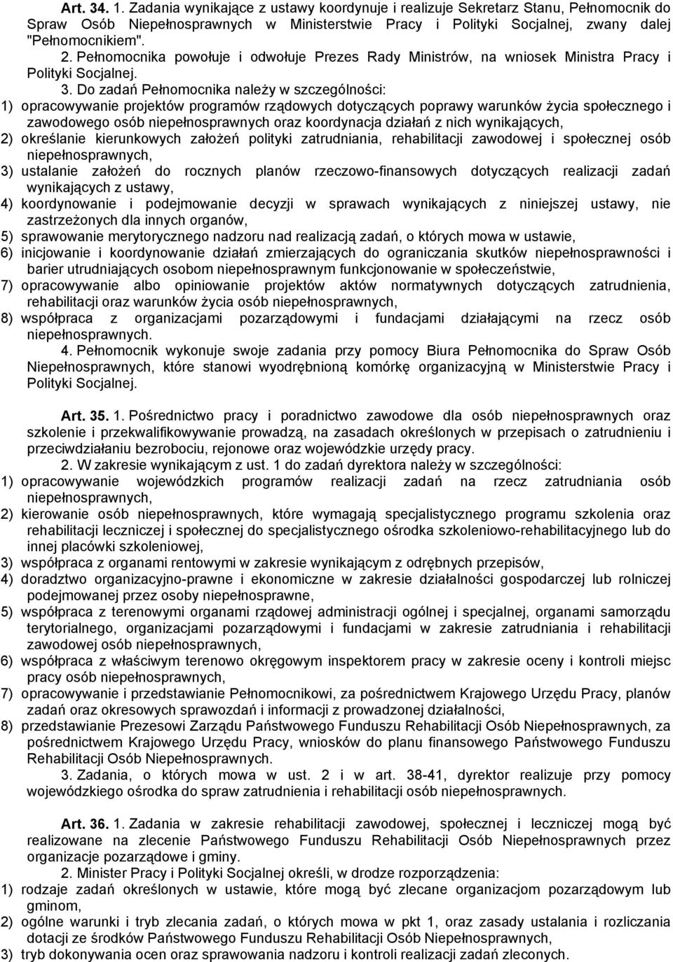 Do zadań Pełnomocnika należy w szczególności: 1) opracowywanie projektów programów rządowych dotyczących poprawy warunków życia społecznego i zawodowego osób niepełnosprawnych oraz koordynacja