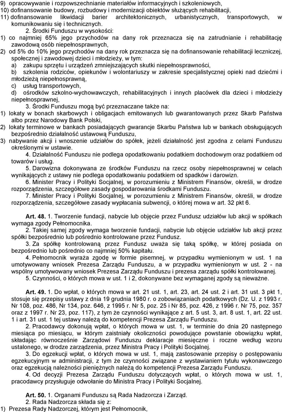 Środki Funduszu w wysokości: 1) co najmniej 65% jego przychodów na dany rok przeznacza się na zatrudnianie i rehabilitację zawodową osób niepełnosprawnych, 2) od 5% do 10% jego przychodów na dany rok