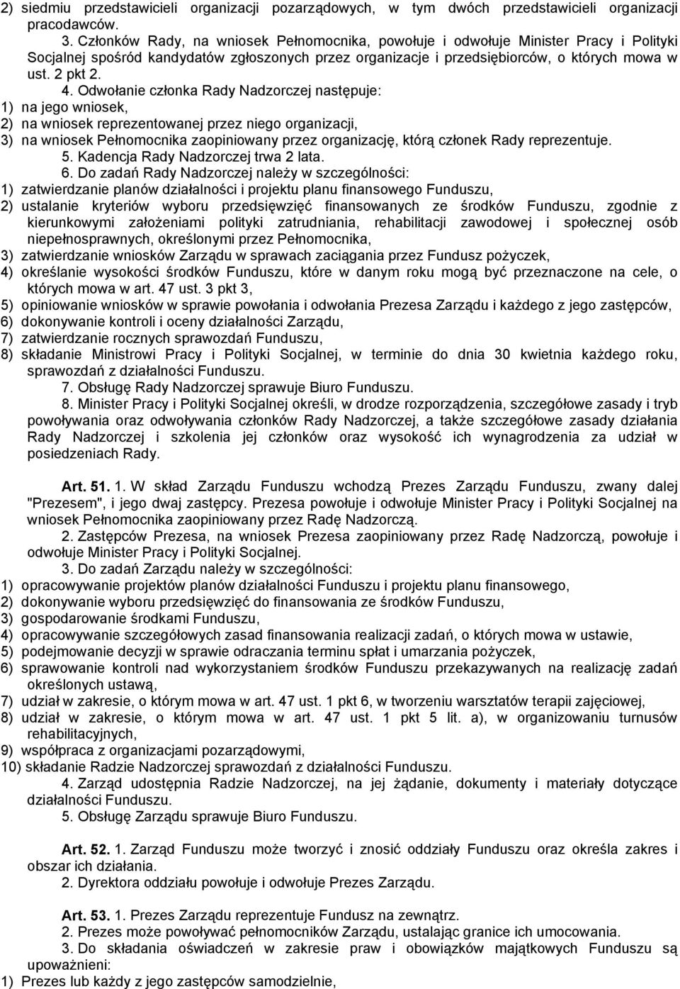 Odwołanie członka Rady Nadzorczej następuje: 1) na jego wniosek, 2) na wniosek reprezentowanej przez niego organizacji, 3) na wniosek Pełnomocnika zaopiniowany przez organizację, którą członek Rady