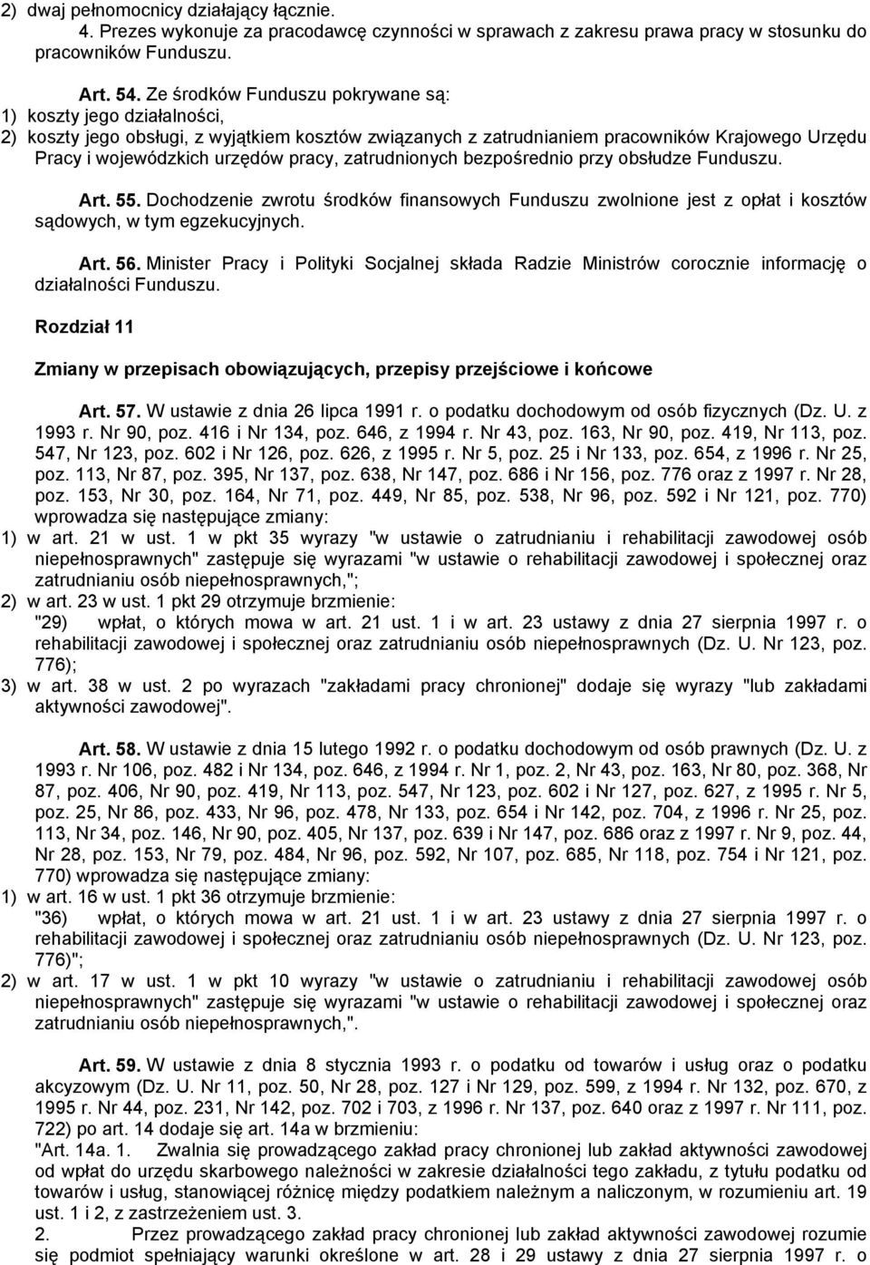 zatrudnionych bezpośrednio przy obsłudze Funduszu. Art. 55. Dochodzenie zwrotu środków finansowych Funduszu zwolnione jest z opłat i kosztów sądowych, w tym egzekucyjnych. Art. 56.