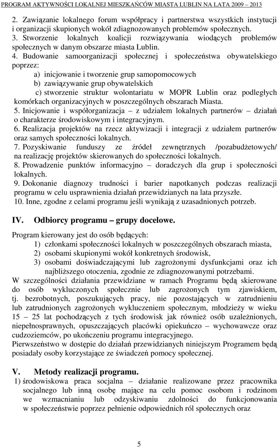 Budowanie samoorganizacji społecznej i społeczeństwa obywatelskiego poprzez: a) inicjowanie i tworzenie grup samopomocowych b) zawiązywanie grup obywatelskich c) stworzenie struktur wolontariatu w