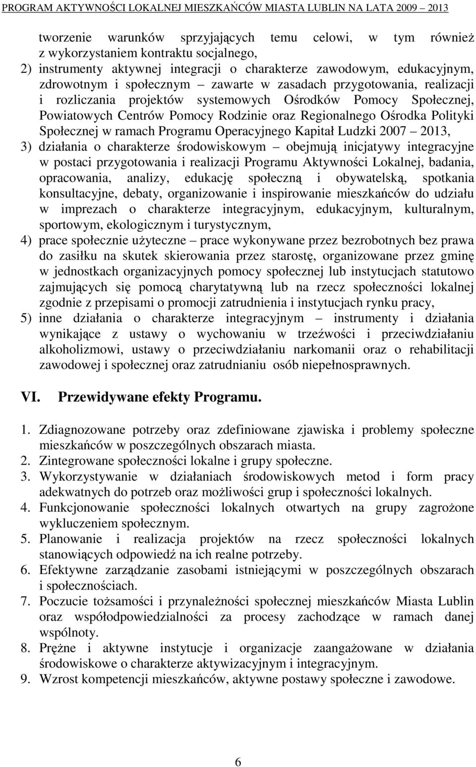 Programu Operacyjnego Kapitał Ludzki 2007 2013, 3) działania o charakterze środowiskowym obejmują inicjatywy integracyjne w postaci przygotowania i realizacji Programu Aktywności Lokalnej, badania,